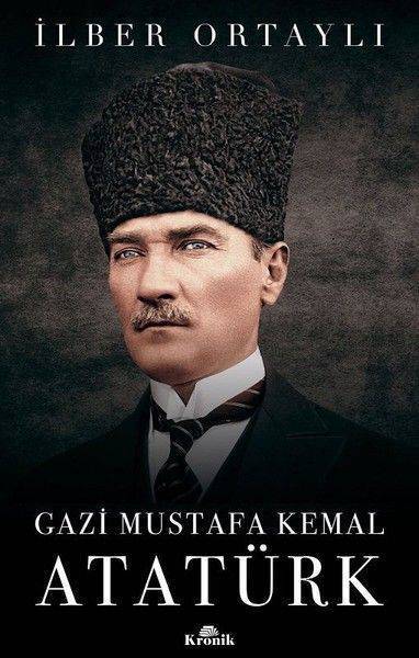 GAZİ MUSTAFA KEMAL ATATÜRK/ KRONİK/İLBER ORTAYLI